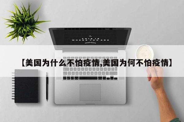 【美国为什么不怕疫情,美国为何不怕疫情】