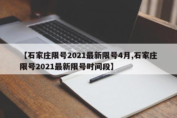 【石家庄限号2021最新限号4月,石家庄限号2021最新限号时间段】