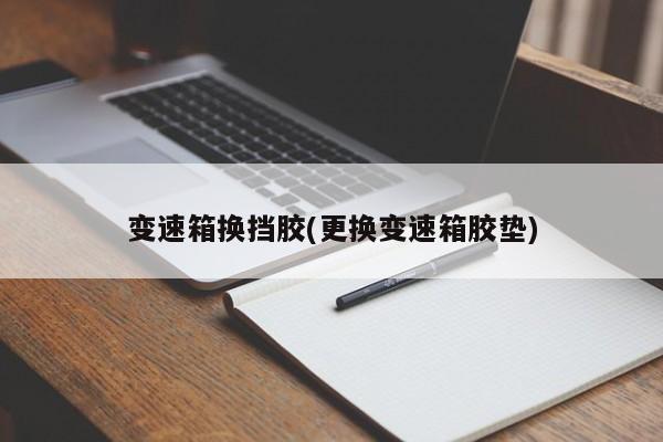 变速箱换挡胶(更换变速箱胶垫)