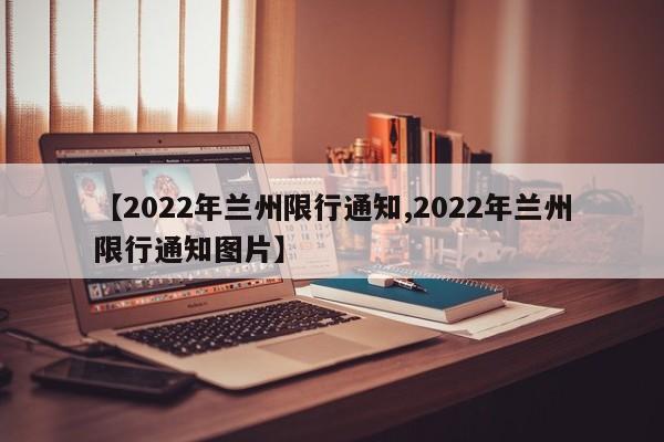 【2022年兰州限行通知,2022年兰州限行通知图片】