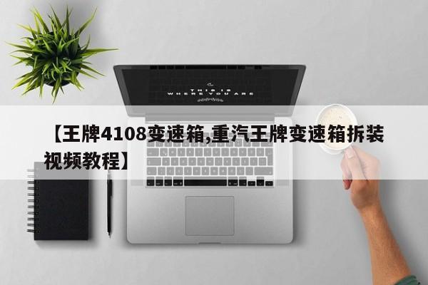 【王牌4108变速箱,重汽王牌变速箱拆装视频教程】