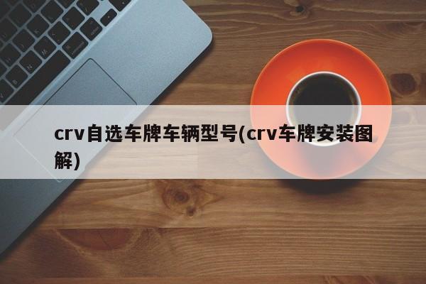 crv自选车牌车辆型号(crv车牌安装图解)