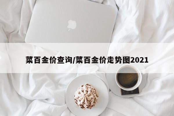菜百金价查询/菜百金价走势图2021
