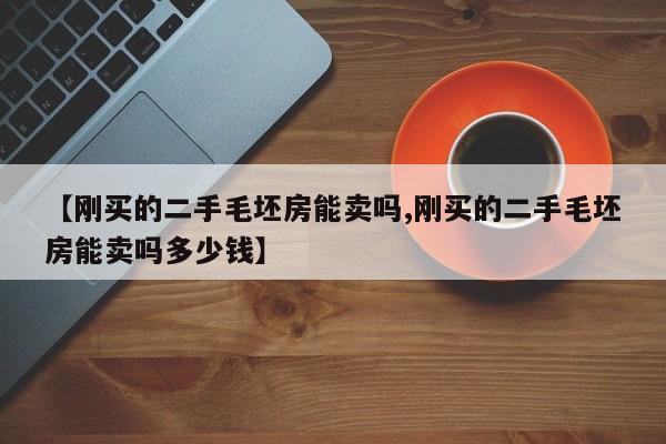 刚买的二手毛坯房能卖吗