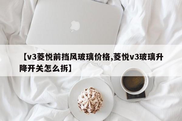 v3菱悦前挡风玻璃价格