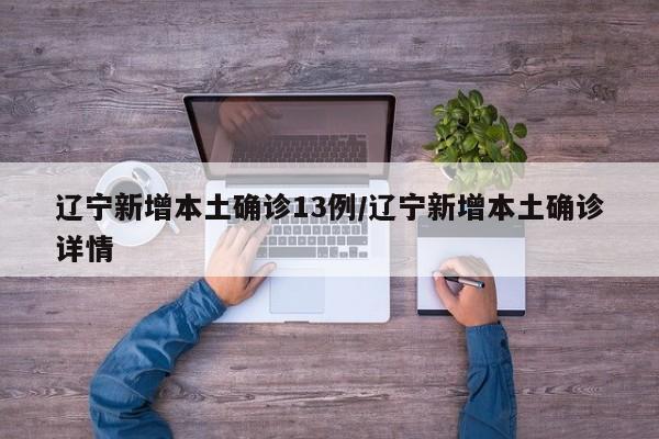 辽宁新增本土确诊13例/辽宁新增本土确诊详情