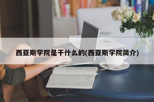西亚斯学院是干什么的(西亚斯学院简介)